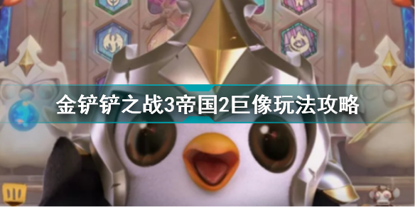 金铲铲之战3帝国2巨像怎么玩 金铲铲之战3帝国2巨像玩法攻略