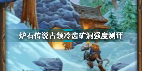 炉石传说占领冷齿矿洞怎么样 炉石传说占领冷齿矿洞强度测评