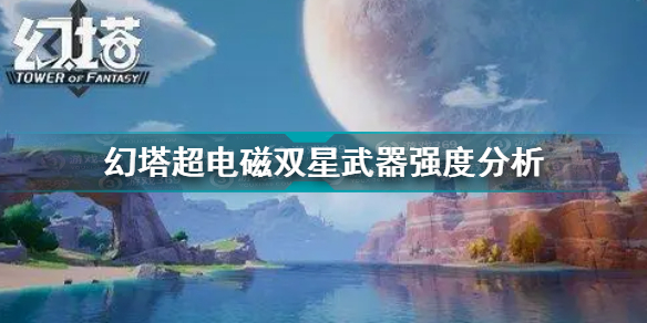 幻塔超电磁双星武器强度分析 幻塔超电磁双星武器强度怎么样