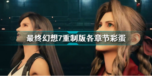 最终幻想7重制版各章节彩蛋 FF7re全章节彩蛋