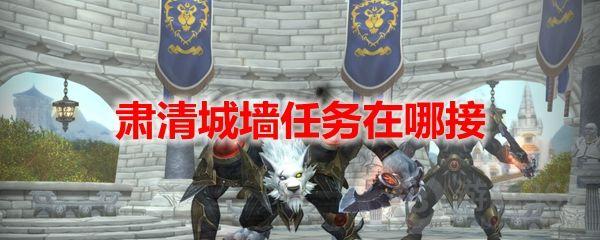 魔兽世界肃清城墙任务怎么做 WOW肃清城墙任务领取位置